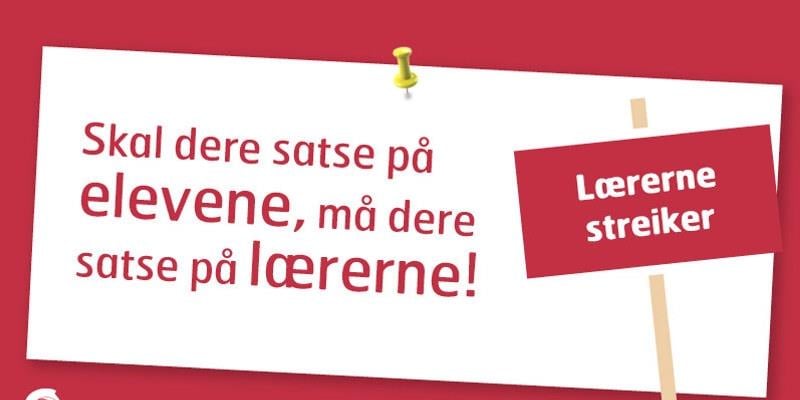 Plakat med tekst Lærerne streiker. Skal dere satse på elevene, må dere satse på lærerne